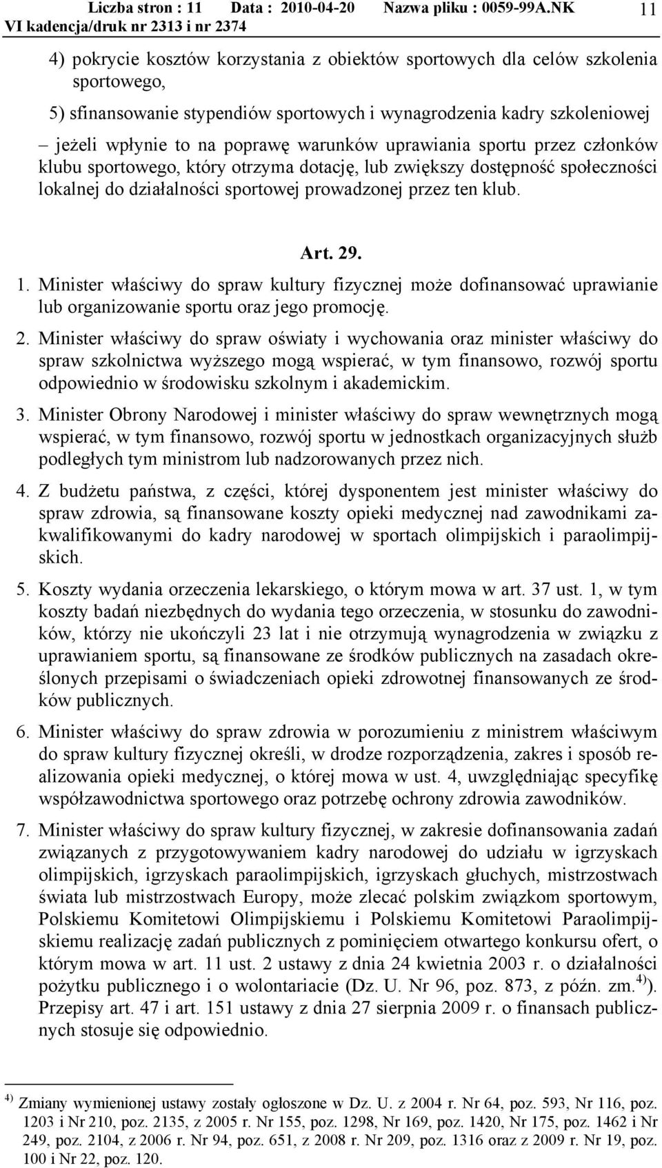 warunków uprawiania sportu przez członków klubu sportowego, który otrzyma dotację, lub zwiększy dostępność społeczności lokalnej do działalności sportowej prowadzonej przez ten klub. Art. 29. 1.