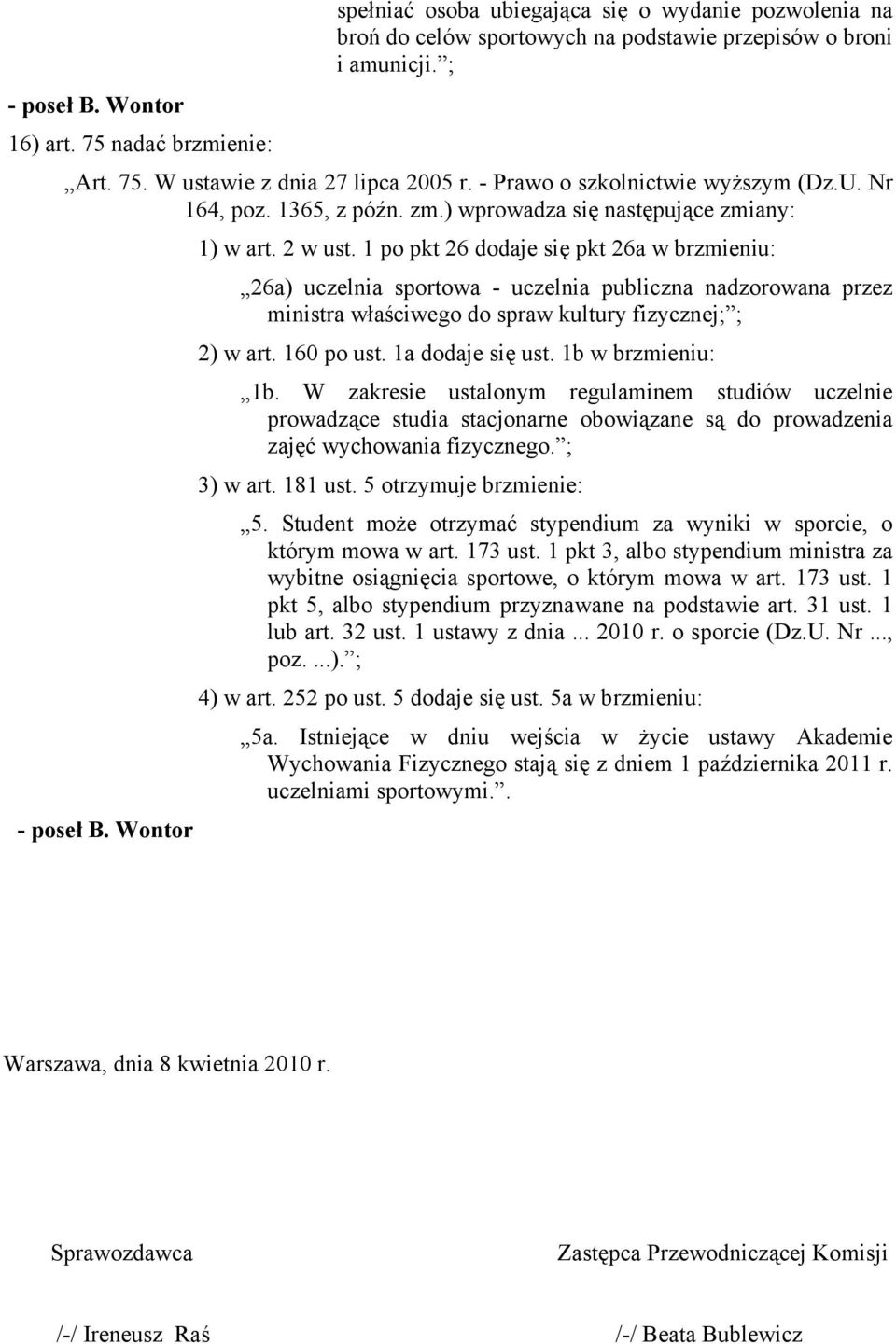 1 po pkt 26 dodaje się pkt 26a w brzmieniu: 26a) uczelnia sportowa - uczelnia publiczna nadzorowana przez ministra właściwego do spraw kultury fizycznej; ; 2) w art. 160 po ust. 1a dodaje się ust.