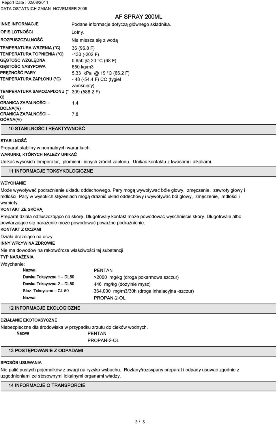 4 F) CC (tygiel zamknięty). TEMPERATURA SAMOZAPŁONU ( 309 (588.2 F) C) GRANICA ZAPALNOŚCI 1.4 DOLNA(%) GRANICA ZAPALNOŚCI 7.