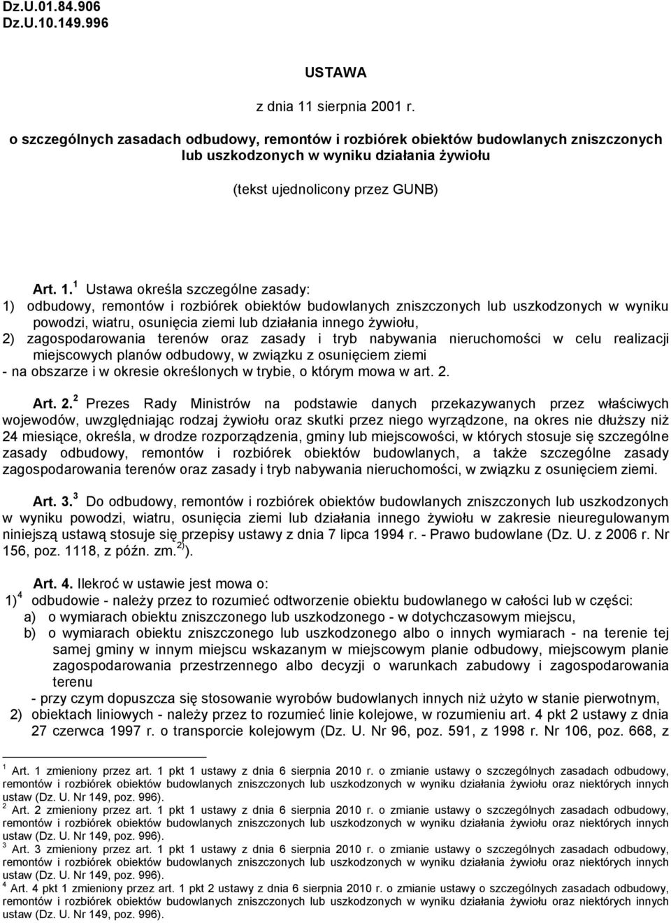 1 Ustawa określa szczególne zasady: 1) odbudowy, remontów i rozbiórek obiektów budowlanych zniszczonych lub uszkodzonych w wyniku powodzi, wiatru, osunięcia ziemi lub działania innego żywiołu, 2)