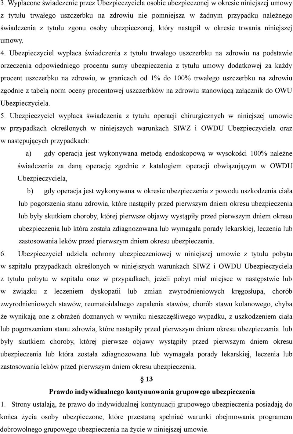 Ubezpieczyciel wypłaca świadczenia z tytułu trwałego uszczerbku na zdrowiu na podstawie orzeczenia odpowiedniego procentu sumy ubezpieczenia z tytułu umowy dodatkowej za każdy procent uszczerbku na