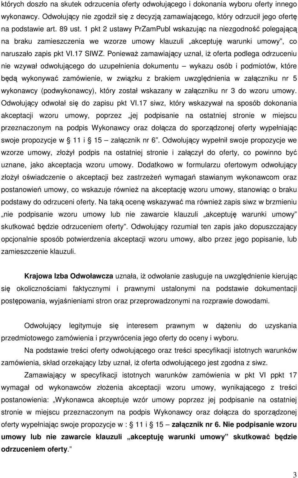 PoniewaŜ zamawiający uznał, iŝ oferta podlega odrzuceniu nie wzywał odwołującego do uzupełnienia dokumentu wykazu osób i podmiotów, które będą wykonywać zamówienie, w związku z brakiem uwzględnienia