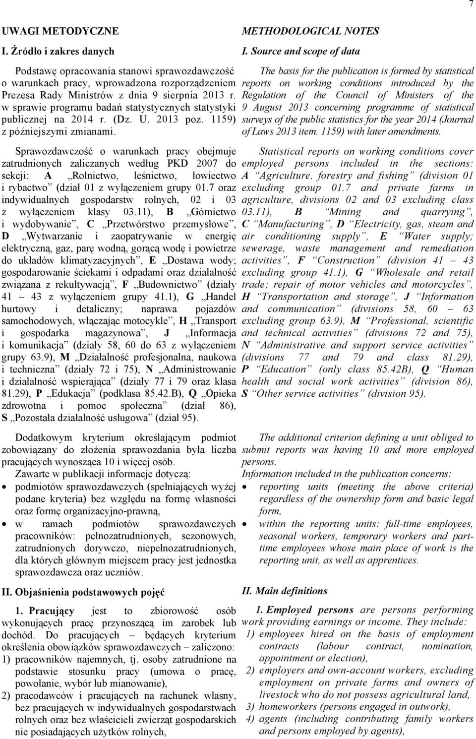 Sprawozdawczość o warunkach pracy obejmuje zatrudnionych zaliczanych według PKD 2007 do sekcji: A Rolnictwo, leśnictwo, łowiectwo i rybactwo (dział 01 z wyłączeniem grupy 01.