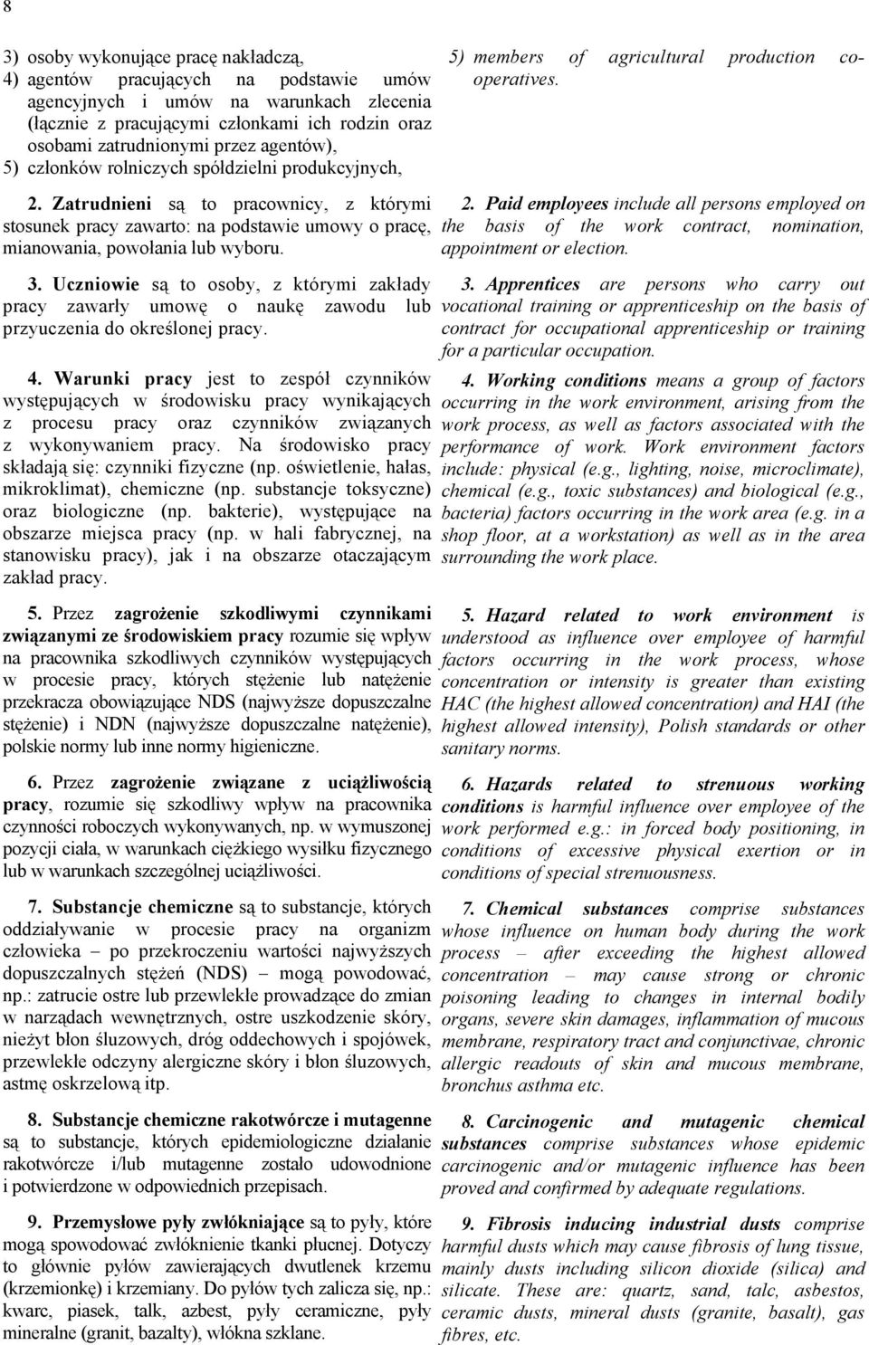 Zatrudnieni są to pracownicy, z którymi stosunek pracy zawarto: na podstawie umowy o pracę, mianowania, powołania lub wyboru. 3.