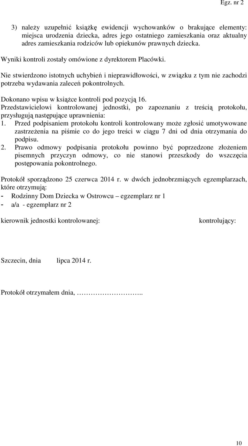 Dokonano wpisu w książce kontroli pod pozycją 16. Przedstawicielowi kontrolowanej jednostki, po zapoznaniu z treścią protokołu, przysługują następujące uprawnienia: 1.