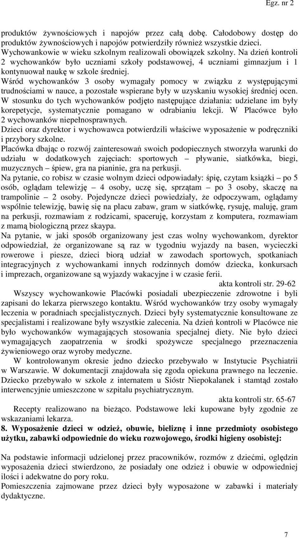 Wśród wychowanków 3 osoby wymagały pomocy w związku z występującymi trudnościami w nauce, a pozostałe wspierane były w uzyskaniu wysokiej średniej ocen.