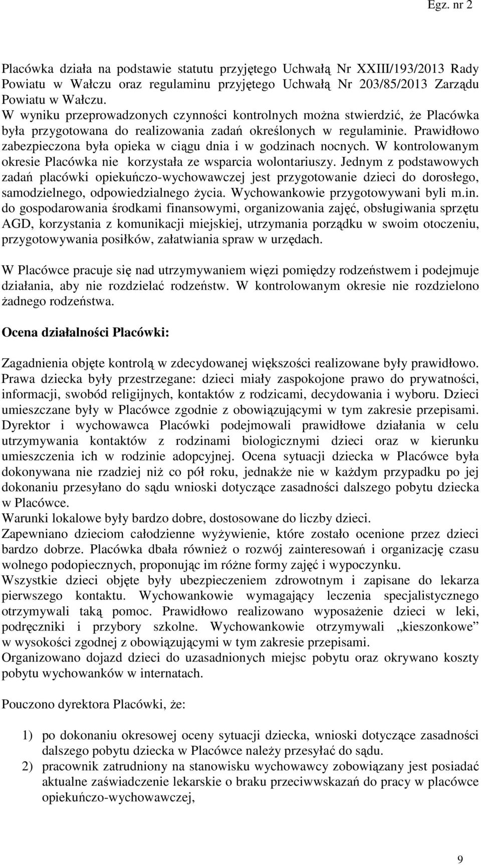 Prawidłowo zabezpieczona była opieka w ciągu dnia i w godzinach nocnych. W kontrolowanym okresie Placówka nie korzystała ze wsparcia wolontariuszy.