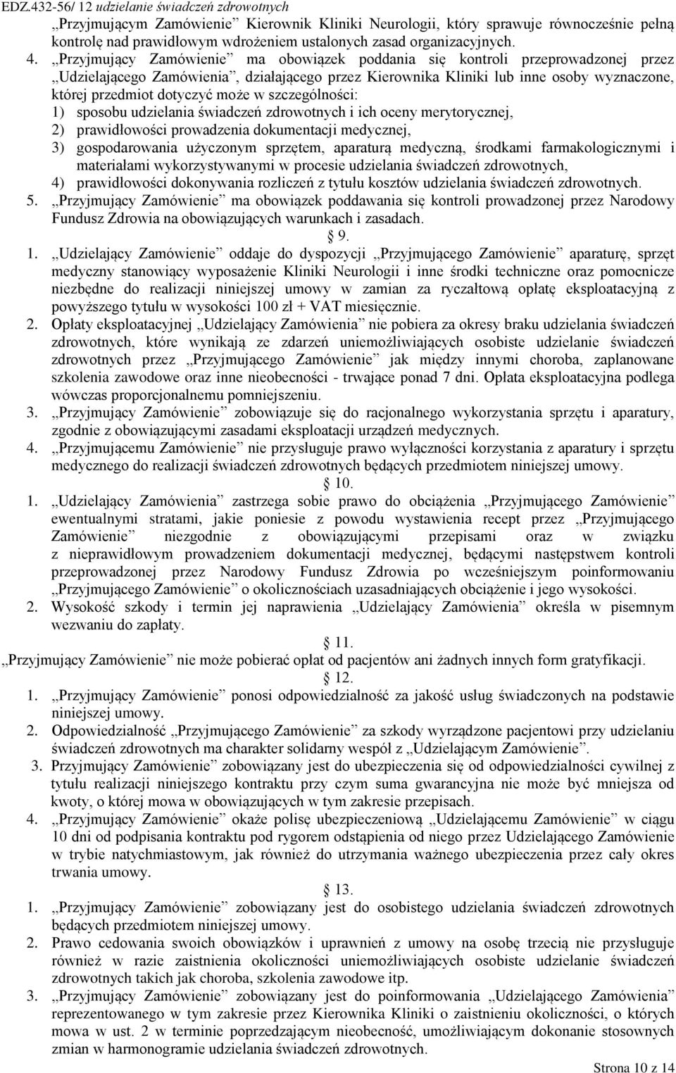 może w szczególności: 1) sposobu udzielania świadczeń zdrowotnych i ich oceny merytorycznej, 2) prawidłowości prowadzenia dokumentacji medycznej, 3) gospodarowania użyczonym sprzętem, aparaturą