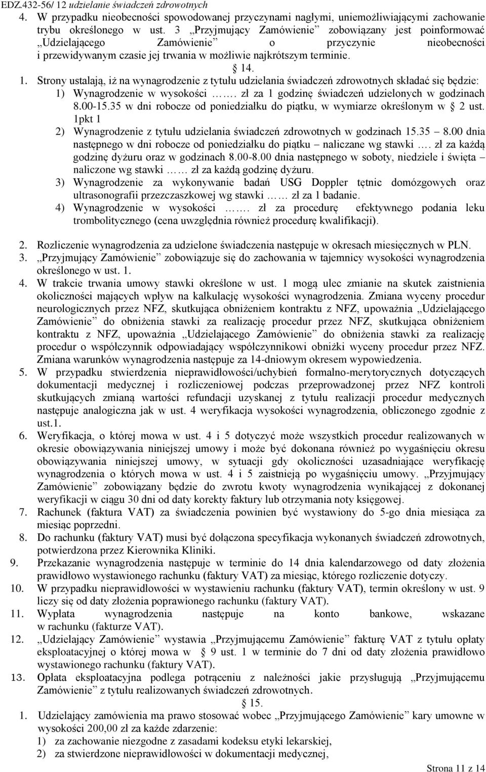 . 1. Strony ustalają, iż na wynagrodzenie z tytułu udzielania świadczeń zdrowotnych składać się będzie: 1) Wynagrodzenie w wysokości. zł za 1 godzinę świadczeń udzielonych w godzinach 8.00-15.