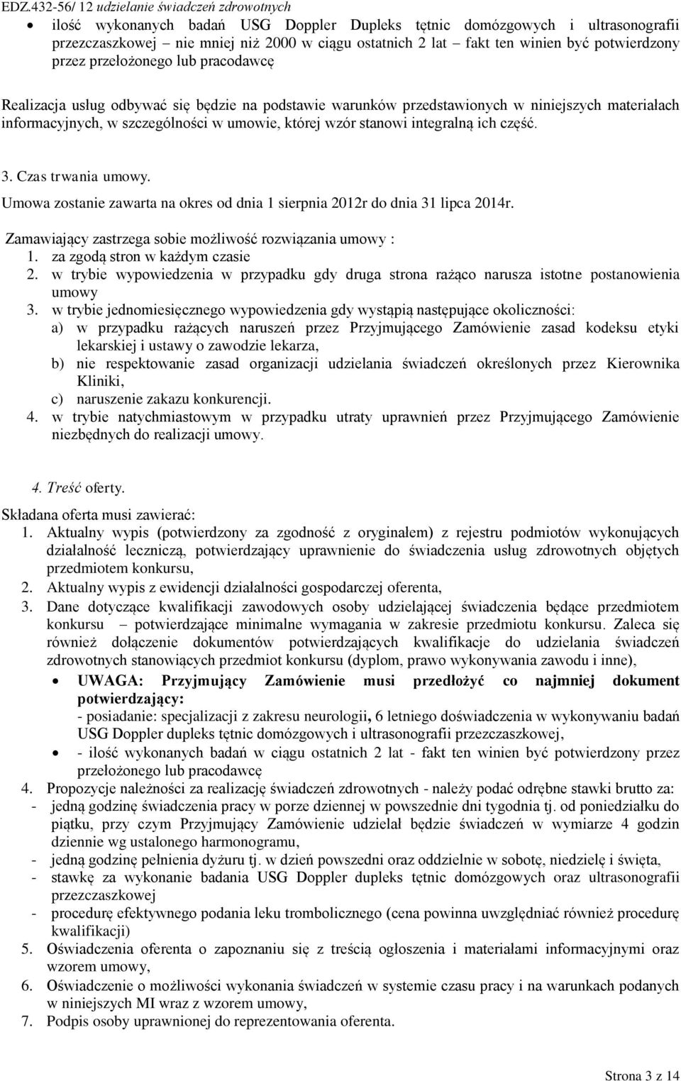 Czas trwania umowy. Umowa zostanie zawarta na okres od dnia 1 sierpnia 2012r do dnia 31 lipca 2014r. Zamawiający zastrzega sobie możliwość rozwiązania umowy : 1. za zgodą stron w każdym czasie 2.