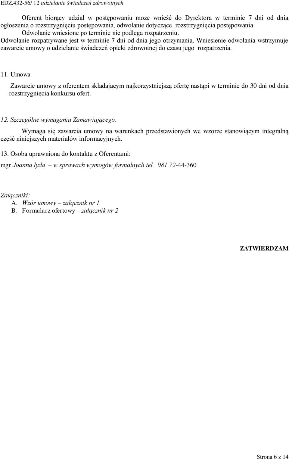 Wniesienie odwołania wstrzymuje zawarcie umowy o udzielanie świadczeń opieki zdrowotnej do czasu jego rozpatrzenia. 11.