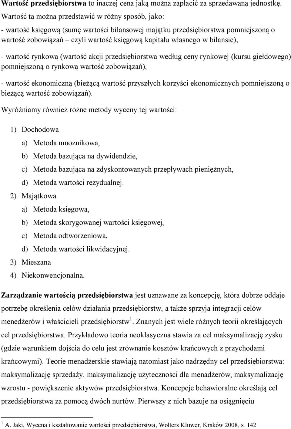 bilansie), - wartość rynkową (wartość akcji przedsiębiorstwa według ceny rynkowej (kursu giełdowego) pomniejszoną o rynkową wartość zobowiązań), - wartość ekonomiczną (bieżącą wartość przyszłych