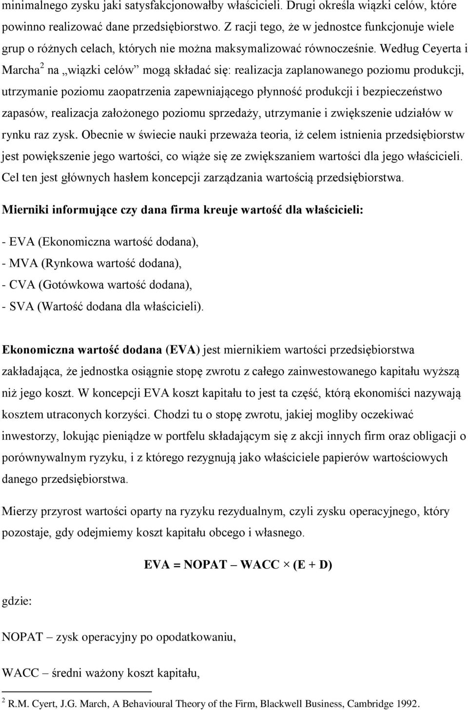 Według Ceyerta i Marcha 2 na wiązki celów mogą składać się: realizacja zaplanowanego poziomu produkcji, utrzymanie poziomu zaopatrzenia zapewniającego płynność produkcji i bezpieczeństwo zapasów,