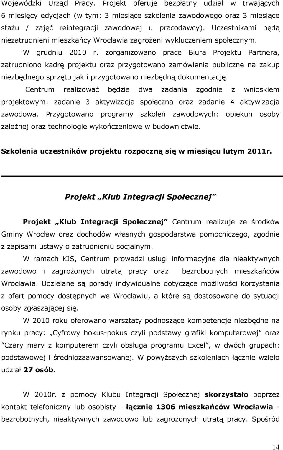 zorganizowano pracę Biura Projektu Partnera, zatrudniono kadrę projektu oraz przygotowano zamówienia publiczne na zakup niezbędnego sprzętu jak i przygotowano niezbędną dokumentację.