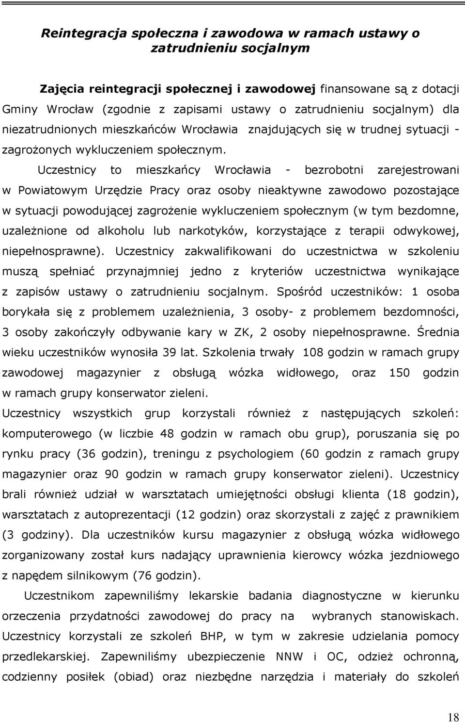 Uczestnicy to mieszkańcy Wrocławia - bezrobotni zarejestrowani w Powiatowym Urzędzie Pracy oraz osoby nieaktywne zawodowo pozostające w sytuacji powodującej zagrożenie wykluczeniem społecznym (w tym