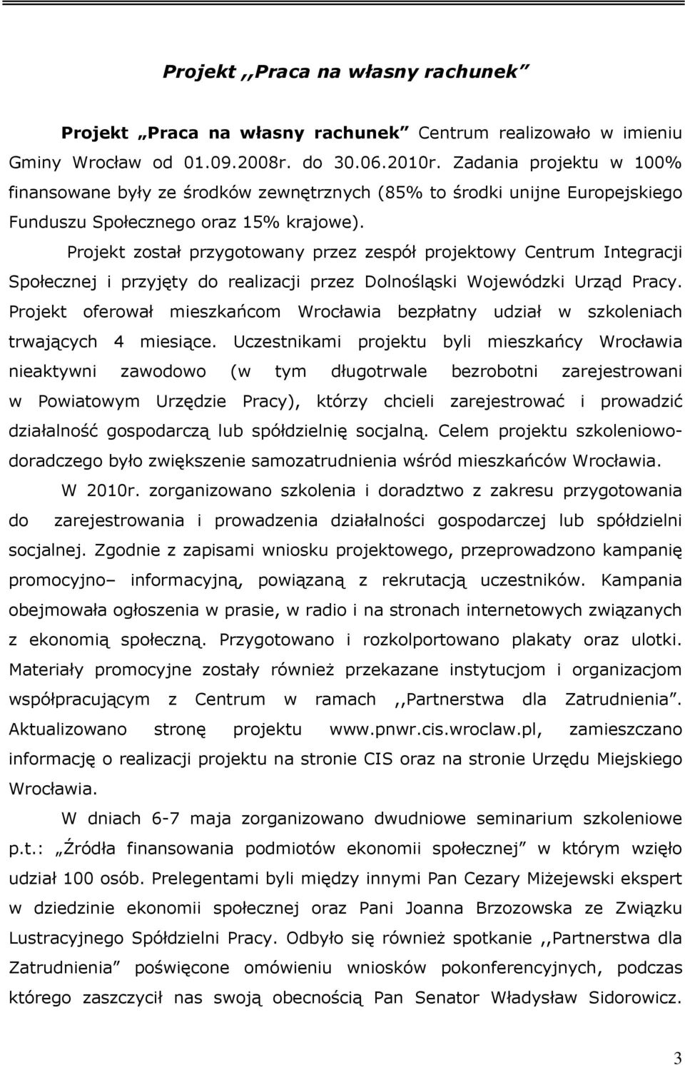 Projekt został przygotowany przez zespół projektowy Centrum Integracji Społecznej i przyjęty do realizacji przez Dolnośląski Wojewódzki Urząd Pracy.