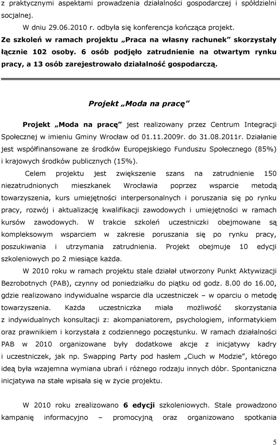 Projekt Moda na pracę Projekt Moda na pracę jest realizowany przez Centrum Integracji Społecznej w imieniu Gminy Wrocław od 01.11.2009r. do 31.08.2011r.