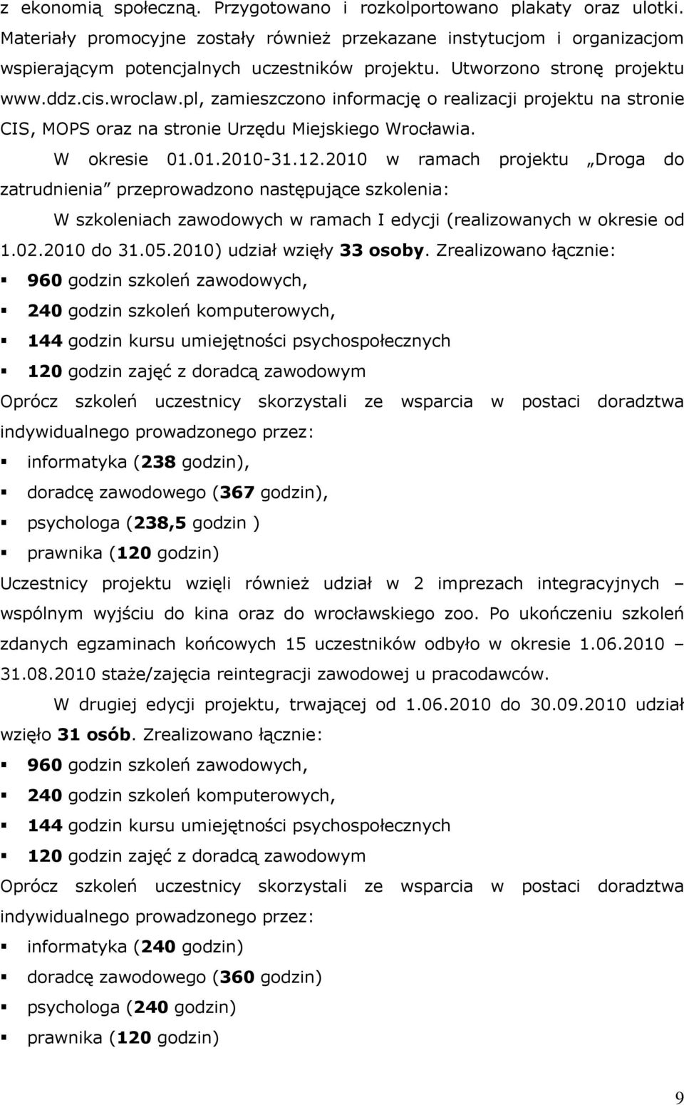 2010 w ramach projektu Droga do zatrudnienia przeprowadzono następujące szkolenia: W szkoleniach zawodowych w ramach I edycji (realizowanych w okresie od 1.02.2010 do 31.05.