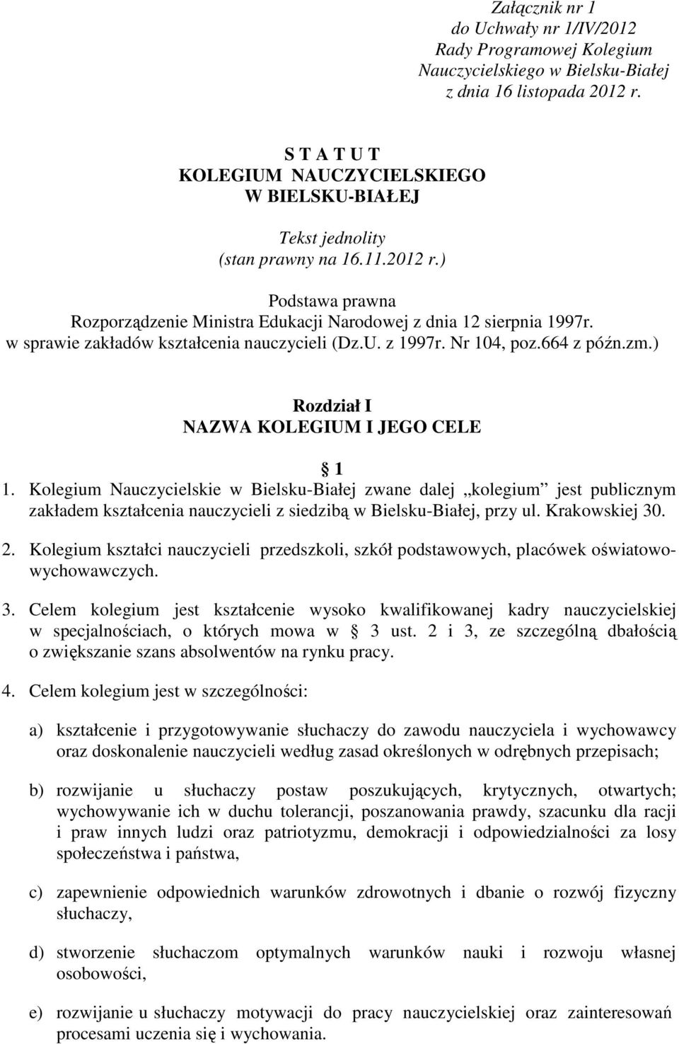 w sprawie zakładów kształcenia nauczycieli (Dz.U. z 1997r. Nr 104, poz.664 z późn.zm.) Rozdział I NAZWA KOLEGIUM I JEGO CELE 1 1.