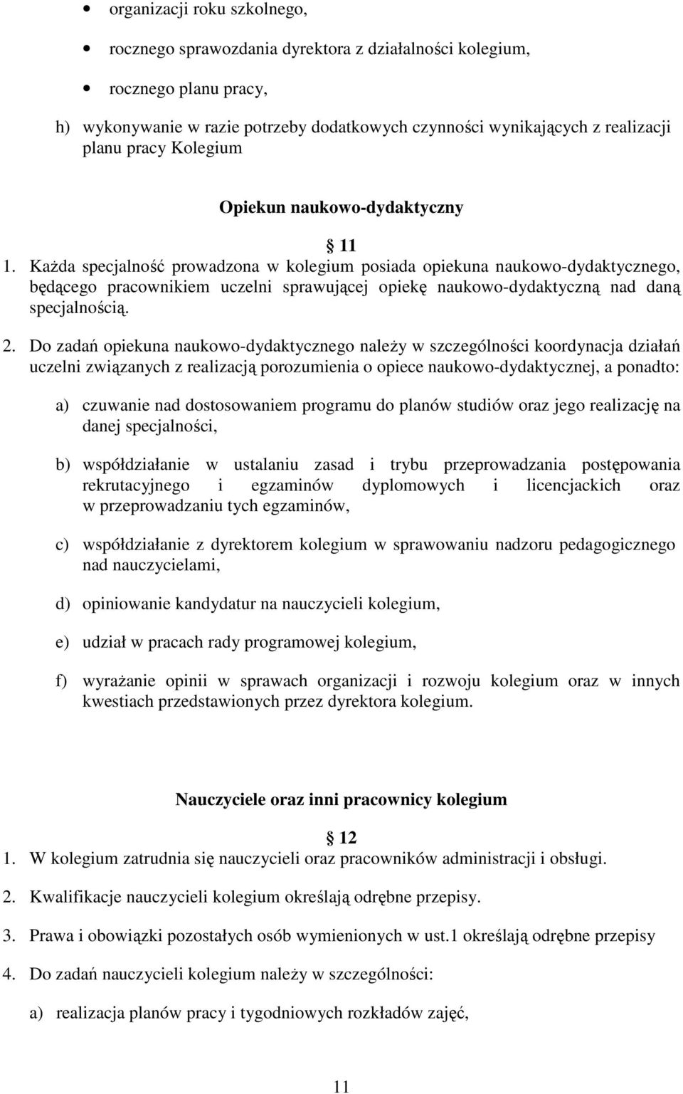 Każda specjalność prowadzona w kolegium posiada opiekuna naukowo-dydaktycznego, będącego pracownikiem uczelni sprawującej opiekę naukowo-dydaktyczną nad daną specjalnością. 2.