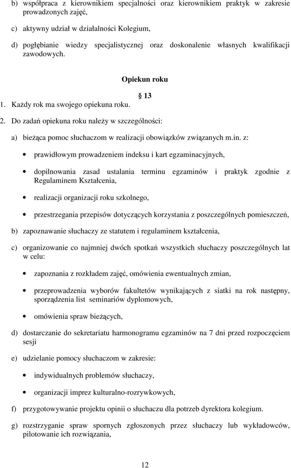 Do zadań opiekuna roku należy w szczególności: a) bieżąca pomoc słuchaczom w realizacji obowiązków związanych m.in.