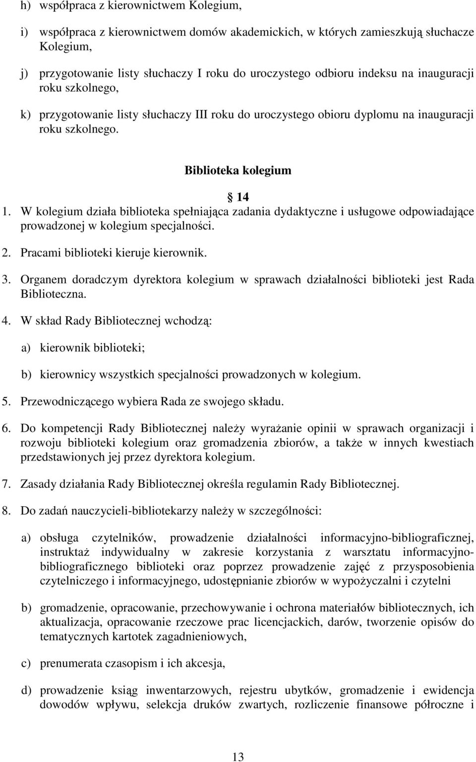 W kolegium działa biblioteka spełniająca zadania dydaktyczne i usługowe odpowiadające prowadzonej w kolegium specjalności. 2. Pracami biblioteki kieruje kierownik. 3.