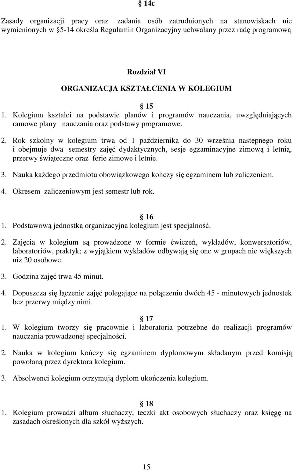 Rok szkolny w kolegium trwa od 1 października do 30 września następnego roku i obejmuje dwa semestry zajęć dydaktycznych, sesje egzaminacyjne zimową i letnią, przerwy świąteczne oraz ferie zimowe i