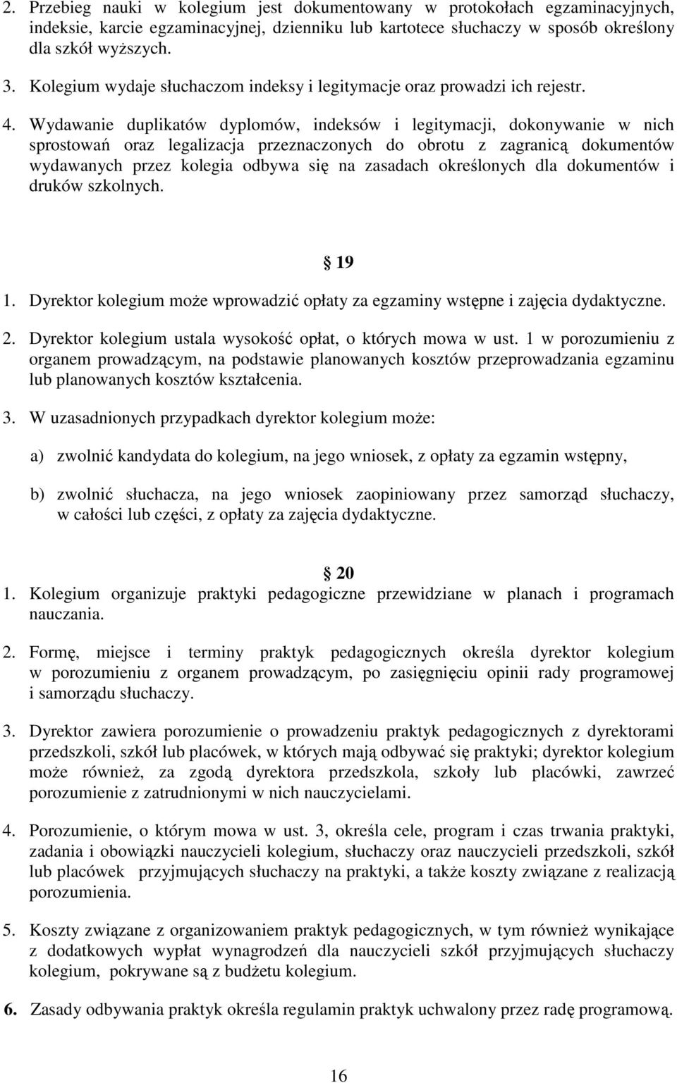 Wydawanie duplikatów dyplomów, indeksów i legitymacji, dokonywanie w nich sprostowań oraz legalizacja przeznaczonych do obrotu z zagranicą dokumentów wydawanych przez kolegia odbywa się na zasadach