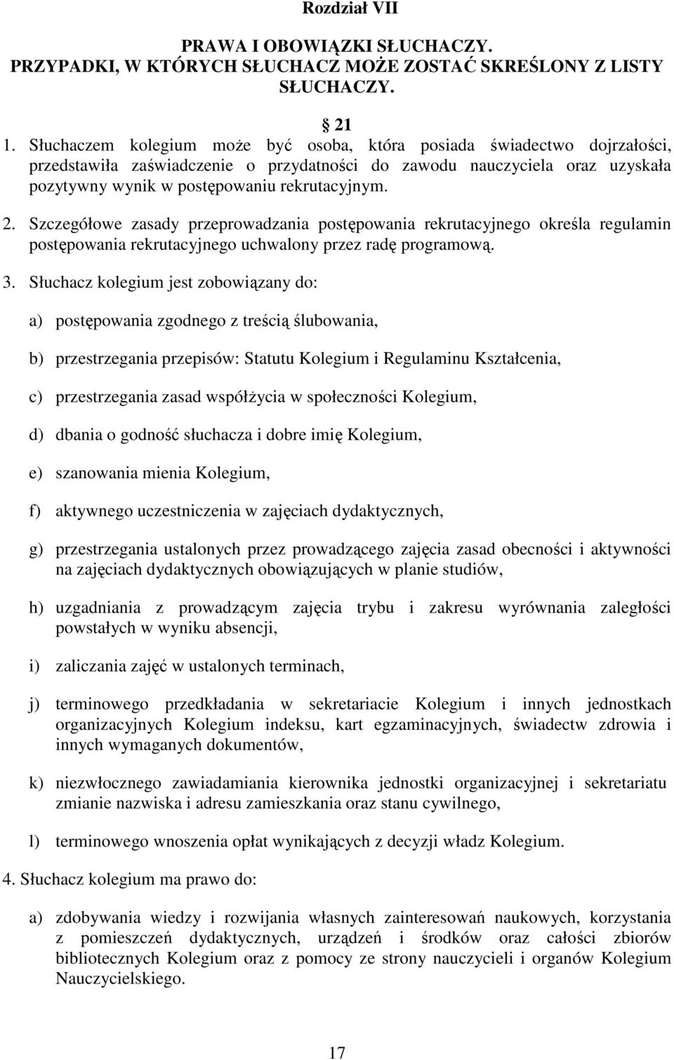 Szczegółowe zasady przeprowadzania postępowania rekrutacyjnego określa regulamin postępowania rekrutacyjnego uchwalony przez radę programową. 3.