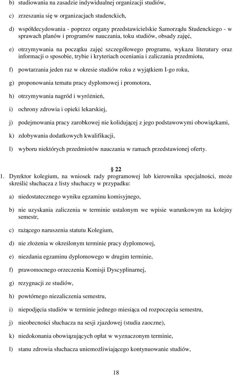 oceniania i zaliczania przedmiotu, f) powtarzania jeden raz w okresie studiów roku z wyjątkiem I-go roku, g) proponowania tematu pracy dyplomowej i promotora, h) otrzymywania nagród i wyróżnień, i)