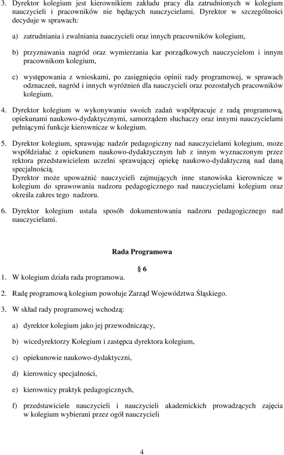 pracownikom kolegium, c) występowania z wnioskami, po zasięgnięciu opinii rady programowej, w sprawach odznaczeń, nagród i innych wyróżnień dla nauczycieli oraz pozostałych pracowników kolegium. 4.