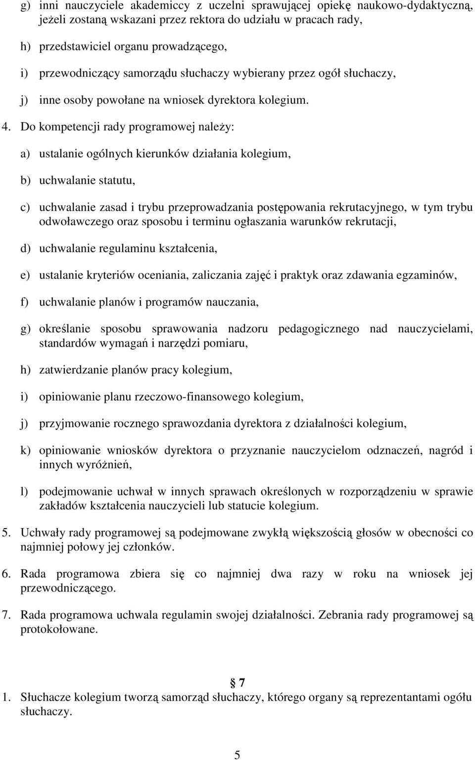 Do kompetencji rady programowej należy: a) ustalanie ogólnych kierunków działania kolegium, b) uchwalanie statutu, c) uchwalanie zasad i trybu przeprowadzania postępowania rekrutacyjnego, w tym trybu