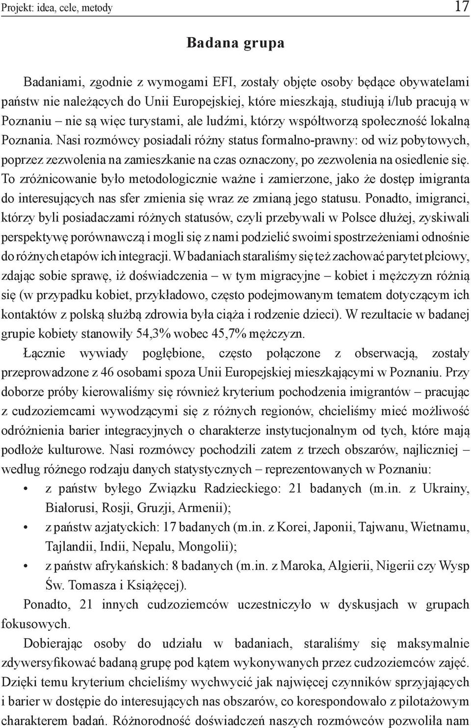 Nasi rozmówcy posiadali różny status formalno-prawny: od wiz pobytowych, poprzez zezwolenia na zamieszkanie na czas oznaczony, po zezwolenia na osiedlenie się.