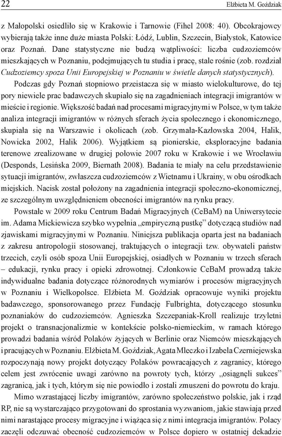 Dane statystyczne nie budzą wątpliwości: liczba cudzoziemców mieszkających w Poznaniu, podejmujących tu studia i pracę, stale rośnie (zob.