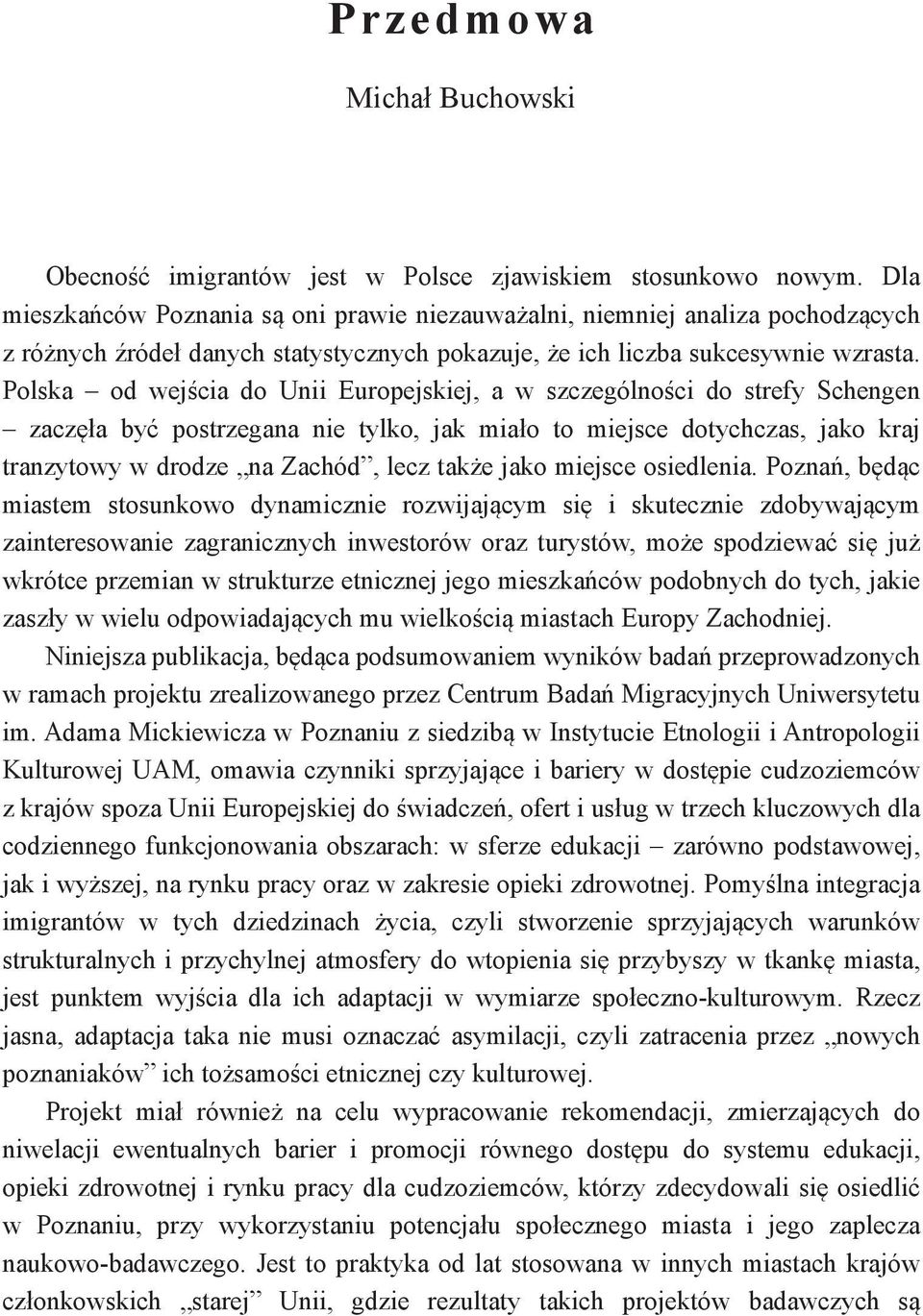 Polska od wejścia do Unii Europejskiej, a w szczególności do strefy Schengen zaczęła być postrzegana nie tylko, jak miało to miejsce dotychczas, jako kraj tranzytowy w drodze na Zachód, lecz także