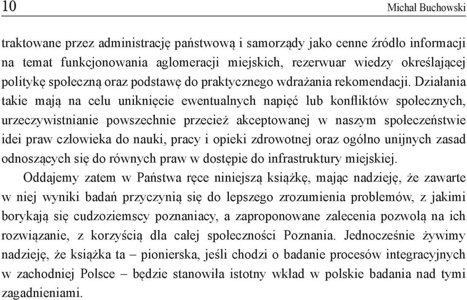 Działania takie mają na celu uniknięcie ewentualnych napięć lub konfliktów społecznych, urzeczywistnianie powszechnie przecież akceptowanej w naszym społeczeństwie idei praw człowieka do nauki, pracy