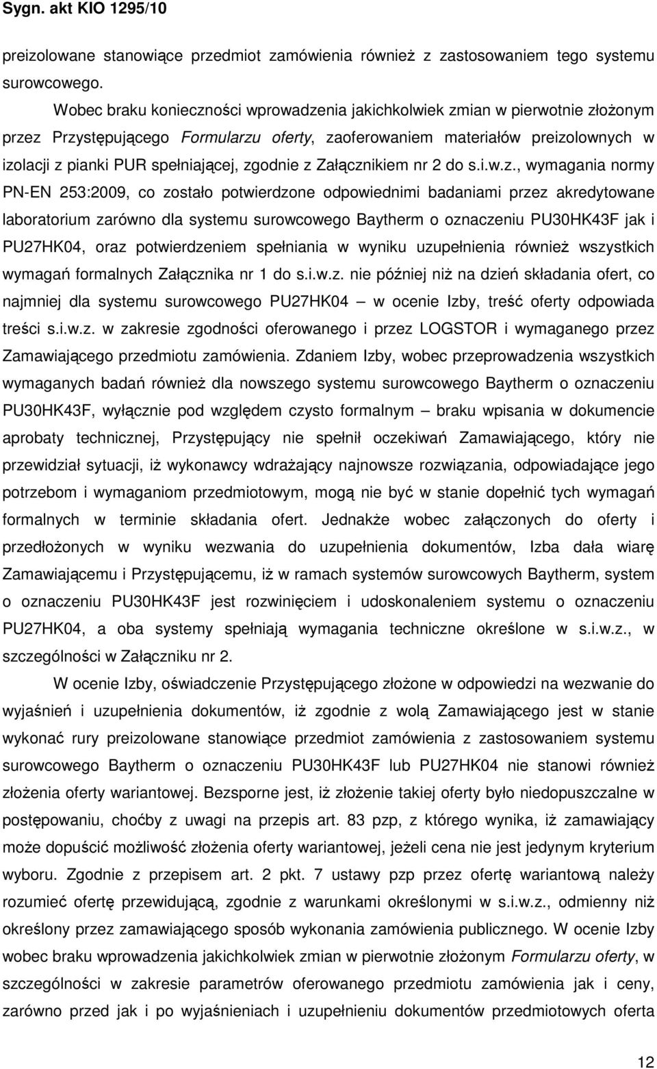 zgodnie z Załącznikiem nr 2 do s.i.w.z., wymagania normy PN-EN 253:2009, co zostało potwierdzone odpowiednimi badaniami przez akredytowane laboratorium zarówno dla systemu surowcowego Baytherm o