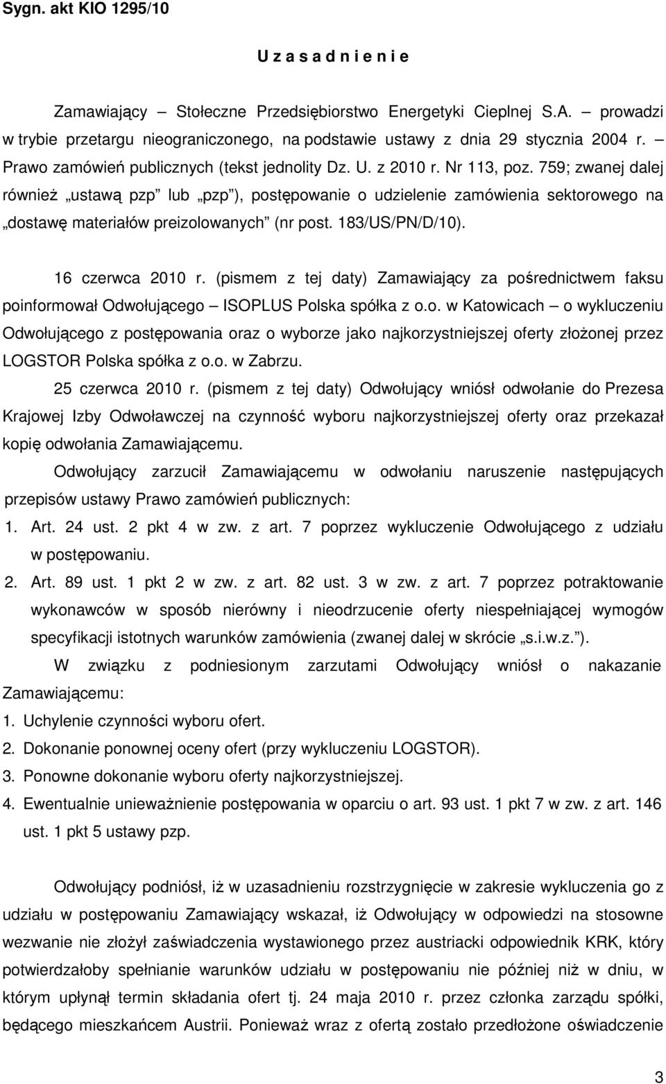 759; zwanej dalej równieŝ ustawą pzp lub pzp ), postępowanie o udzielenie zamówienia sektorowego na dostawę materiałów preizolowanych (nr post. 183/US/PN/D/10). 16 czerwca 2010 r.