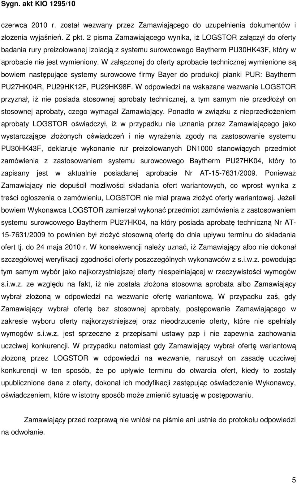 W załączonej do oferty aprobacie technicznej wymienione są bowiem następujące systemy surowcowe firmy Bayer do produkcji pianki PUR: Baytherm PU27HK04R, PU29HK12F, PU29HK98F.