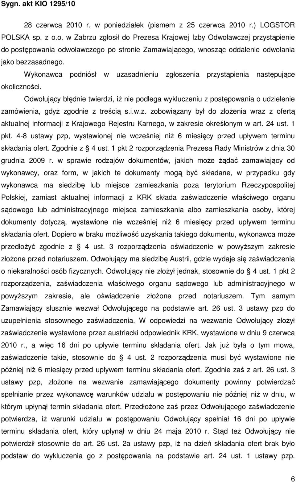 Odwołujący błędnie twierdzi, iŝ nie podlega wykluczeniu z postępowania o udzielenie zamówienia, gdyŝ zgodnie z treścią s.i.w.z. zobowiązany był do złoŝenia wraz z ofertą aktualnej informacji z Krajowego Rejestru Karnego, w zakresie określonym w art.