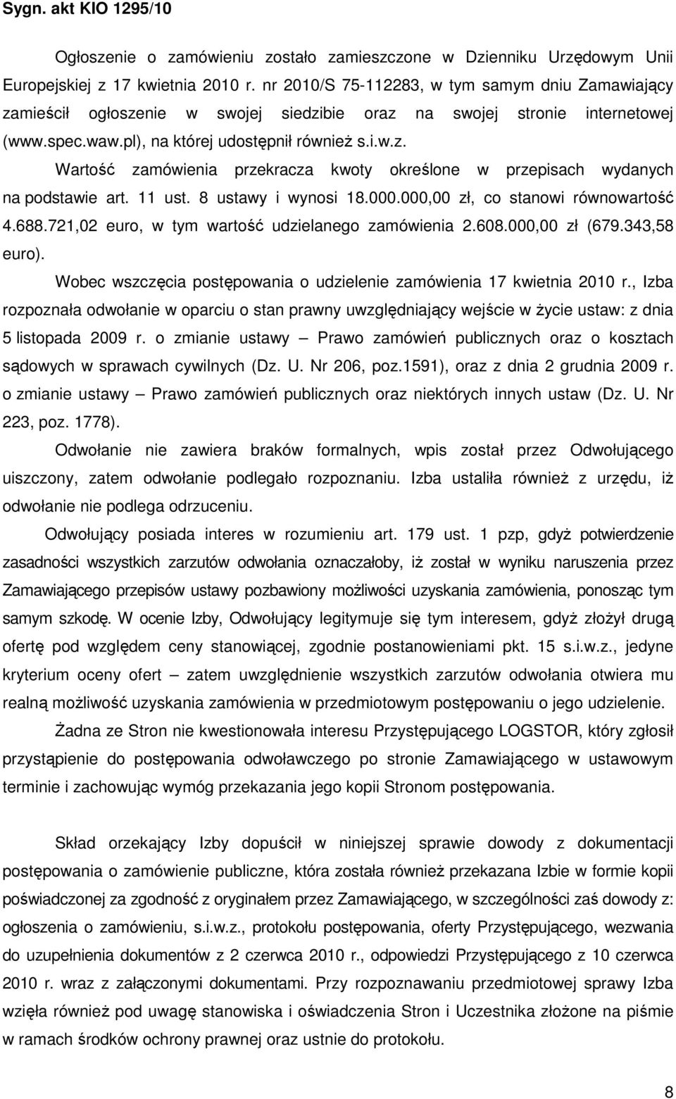 11 ust. 8 ustawy i wynosi 18.000.000,00 zł, co stanowi równowartość 4.688.721,02 euro, w tym wartość udzielanego zamówienia 2.608.000,00 zł (679.343,58 euro).