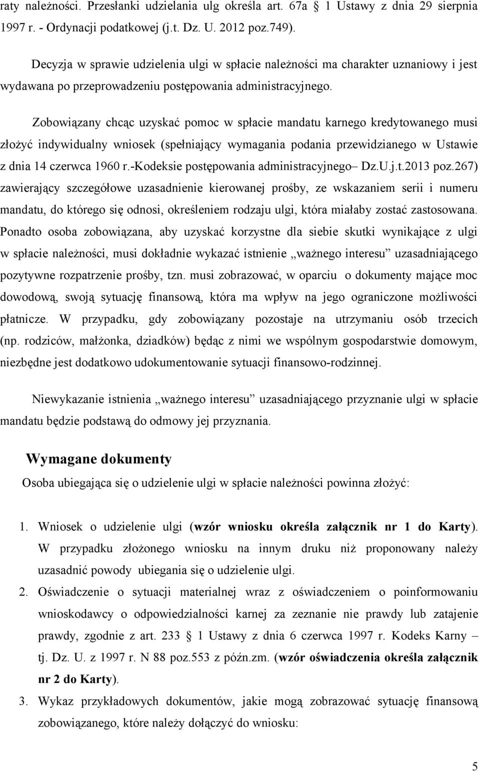 Zobowiązany chcąc uzyskać pomoc w spłacie mandatu karnego kredytowanego musi złożyć indywidualny wniosek (spełniający wymagania podania przewidzianego w Ustawie z dnia 14 czerwca 1960 r.