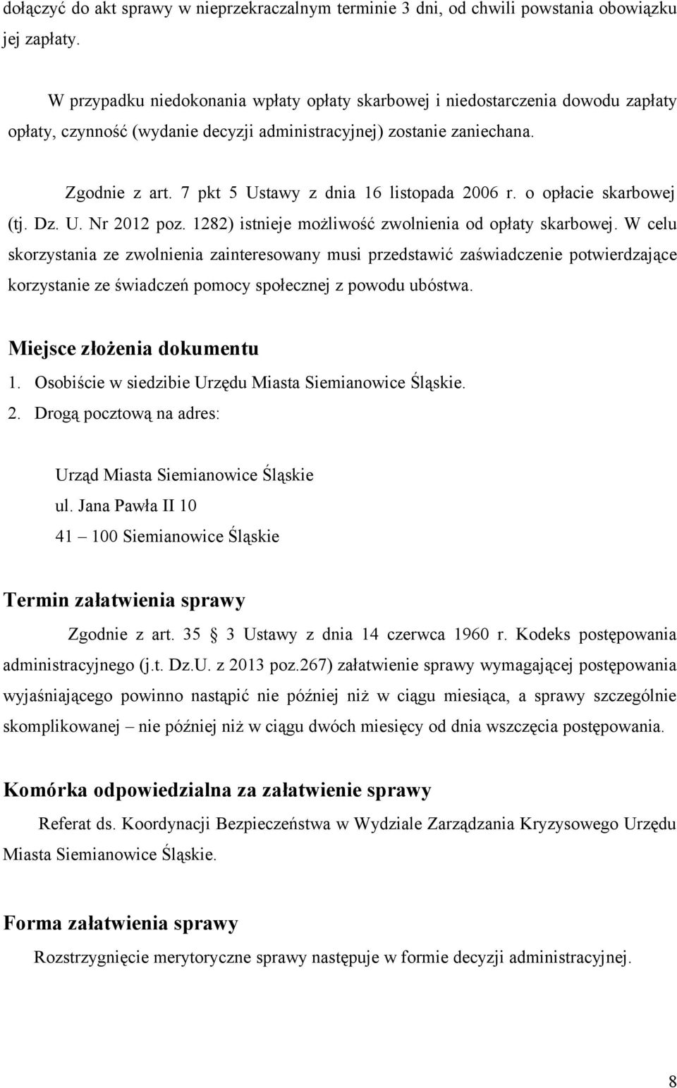 7 pkt 5 Ustawy z dnia 16 listopada 2006 r. o opłacie skarbowej (tj. Dz. U. Nr 2012 poz. 1282) istnieje możliwość zwolnienia od opłaty skarbowej.