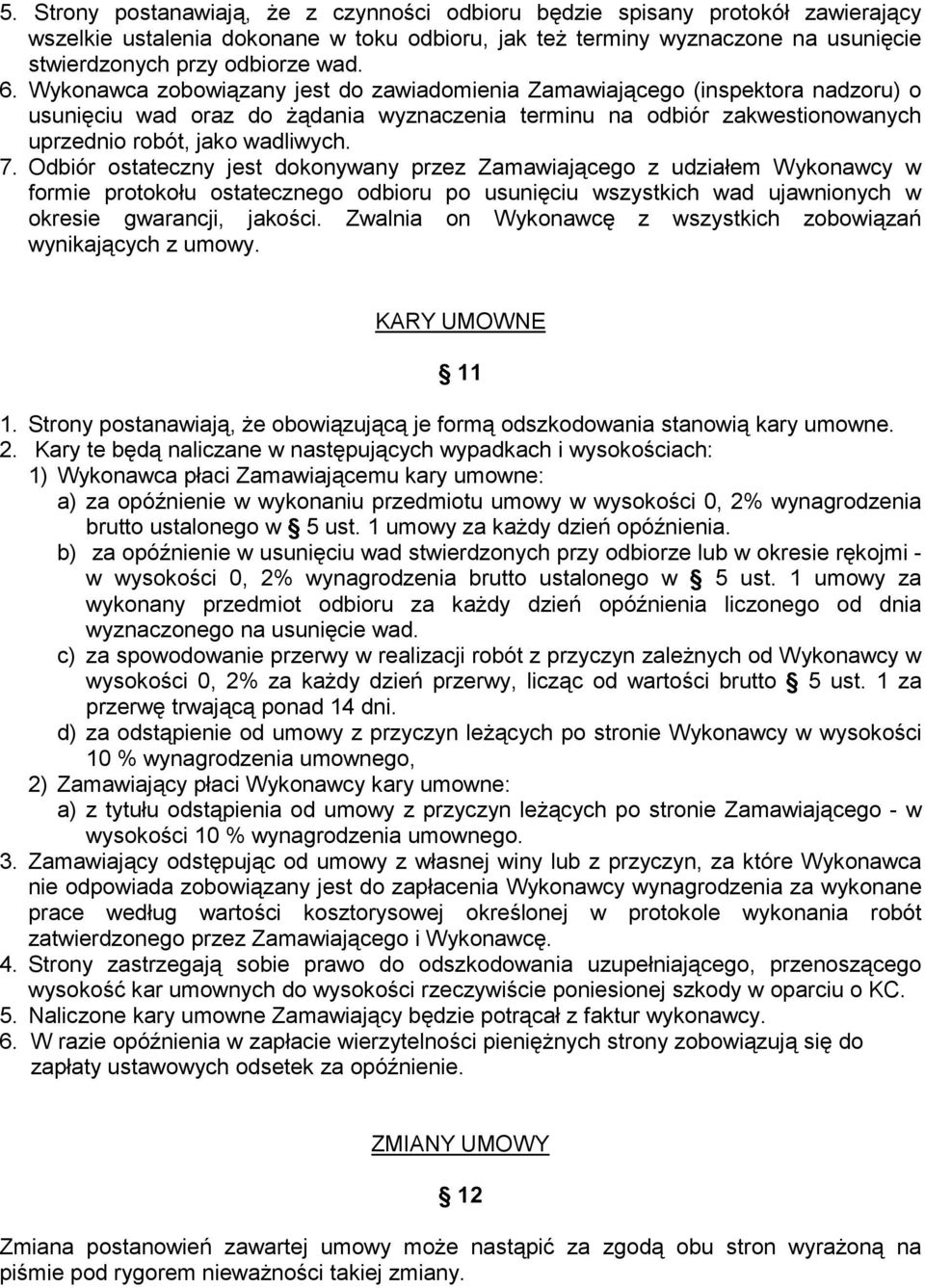 Odbiór ostateczny jest dokonywany przez Zamawiającego z udziałem Wykonawcy w formie protokołu ostatecznego odbioru po usunięciu wszystkich wad ujawnionych w okresie gwarancji, jakości.