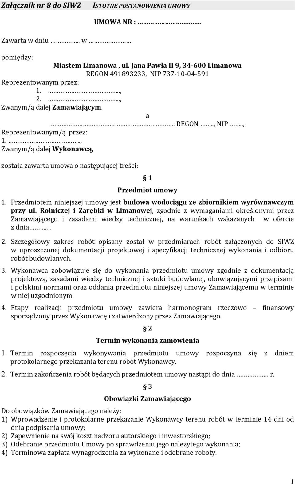 .., Zwanym/ą dalej Wykonawcą, została zawarta umowa o następującej treści: 1 Przedmiot umowy 1. Przedmiotem niniejszej umowy jest budowa wodociągu ze zbiornikiem wyrównawczym przy ul.