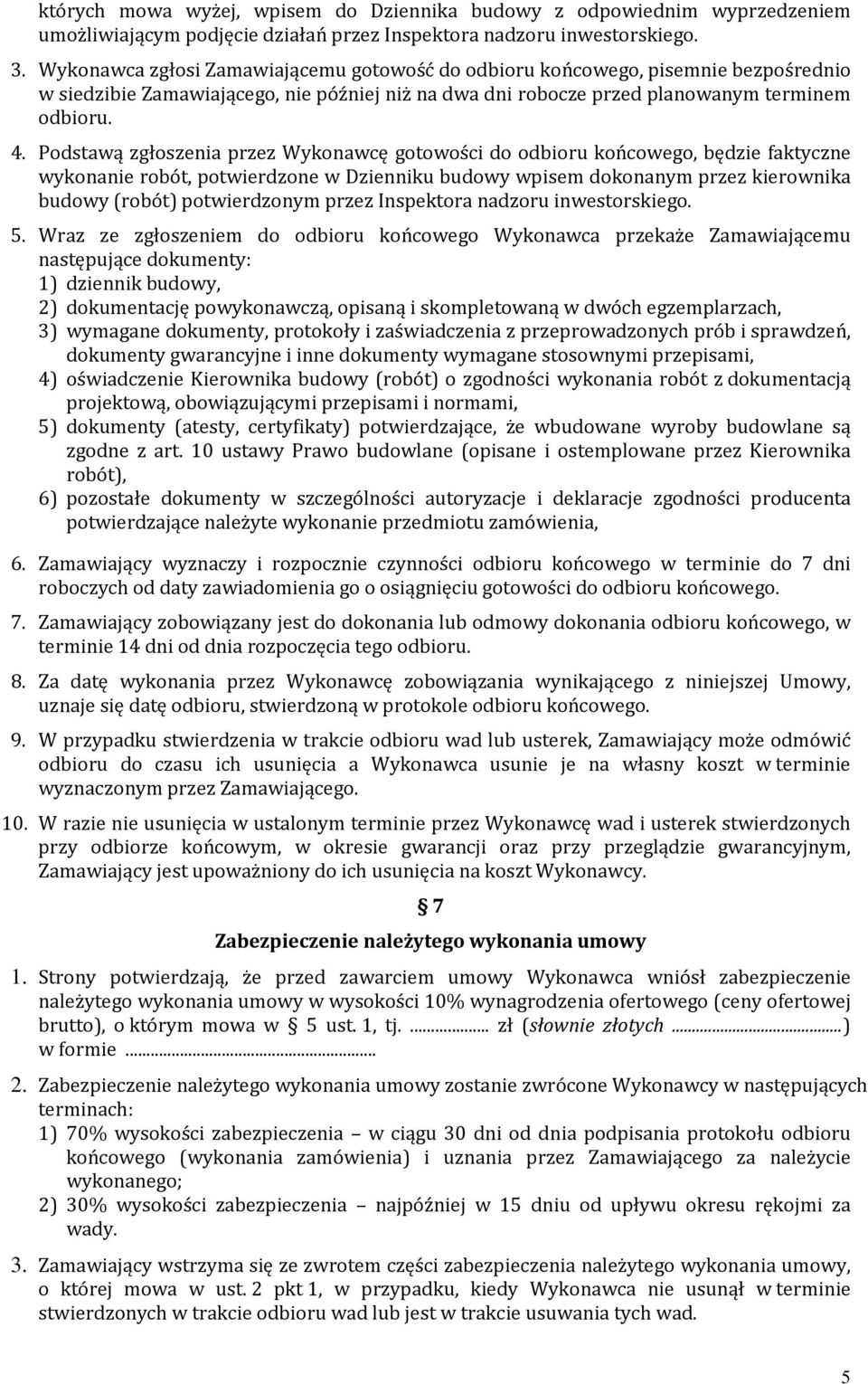 Podstawą zgłoszenia przez Wykonawcę gotowości do odbioru końcowego, będzie faktyczne wykonanie robót, potwierdzone w Dzienniku budowy wpisem dokonanym przez kierownika budowy (robót) potwierdzonym