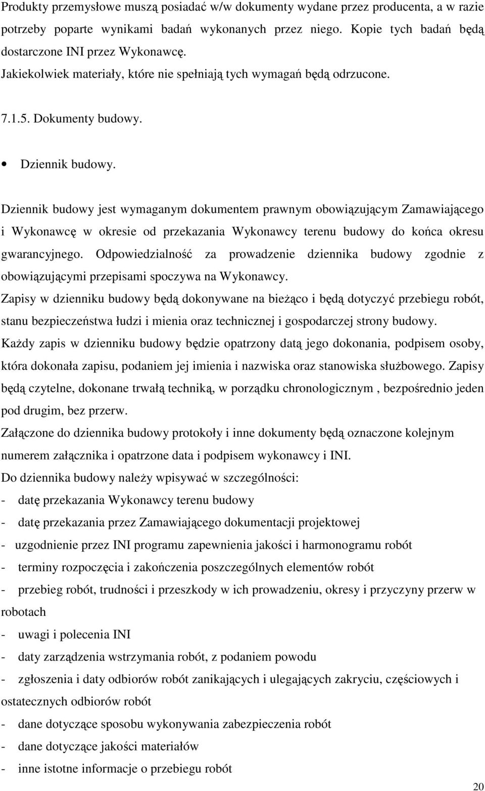 Dziennik budowy jest wymaganym dokumentem prawnym obowiązującym Zamawiającego i Wykonawcę w okresie od przekazania Wykonawcy terenu budowy do końca okresu gwarancyjnego.