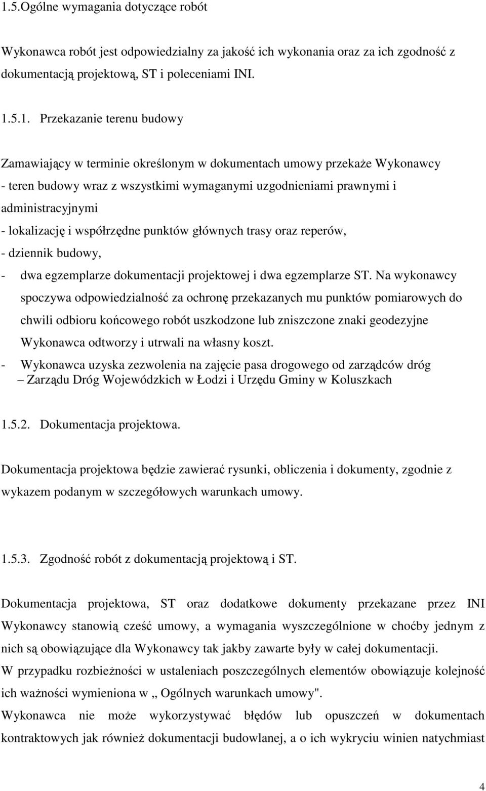 głównych trasy oraz reperów, - dziennik budowy, - dwa egzemplarze dokumentacji projektowej i dwa egzemplarze ST.