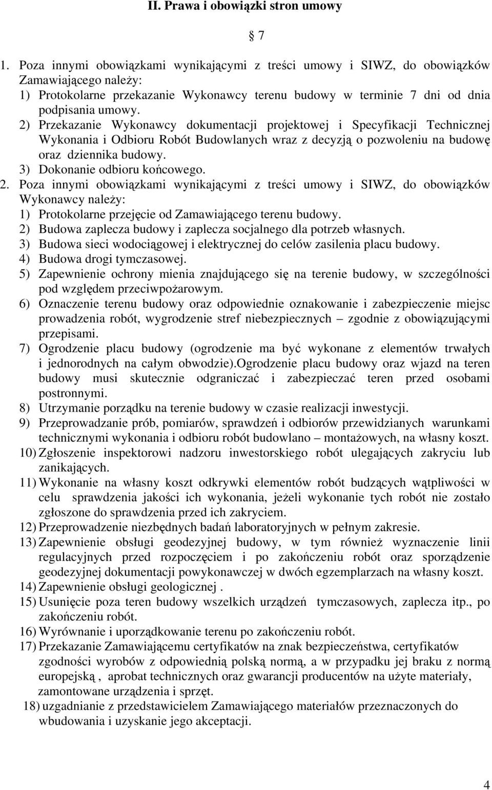 2) Przekazanie Wykonawcy dokumentacji projektowej i Specyfikacji Technicznej Wykonania i Odbioru Robót Budowlanych wraz z decyzją o pozwoleniu na budowę oraz dziennika budowy.