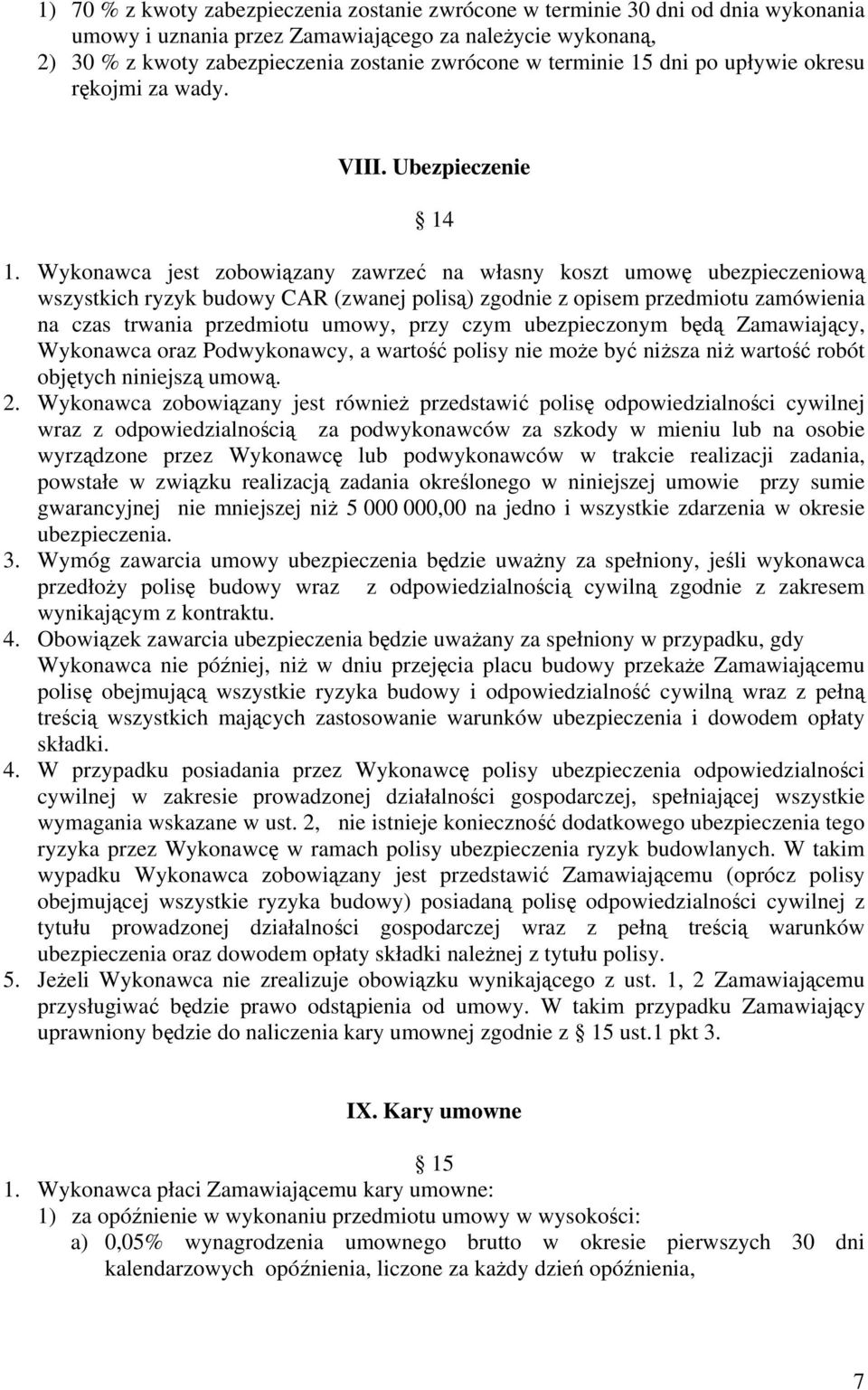 Wykonawca jest zobowiązany zawrzeć na własny koszt umowę ubezpieczeniową wszystkich ryzyk budowy CAR (zwanej polisą) zgodnie z opisem przedmiotu zamówienia na czas trwania przedmiotu umowy, przy czym